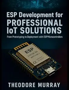 ESP Development for Professional IoT Solutions: From Prototyping to Deployment with ESP Microcontrollers