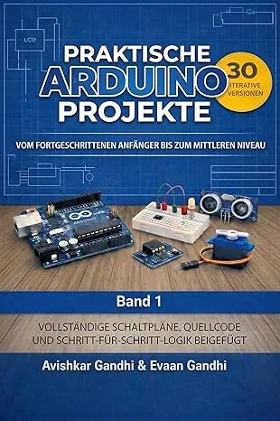Praktische Arduino Projekte: 30 iterative Arduino-Projekte: Das umfassende Handbuch für Elektronik und Programmierung.