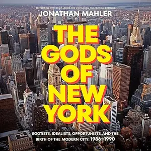 The Gods of New York: Egotists, Idealists, Opportunists, and the Birth of the Modern City: 1986-1990 [Audiobook]