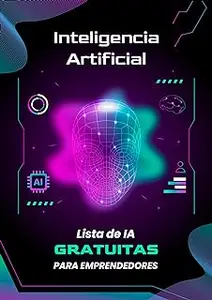 Inteligencia Artificial-Lista de IA Gratuitas para Emprendedores (Spanish Edition)