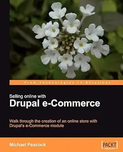 Selling Online with Drupal e-Commerce: Walk Through the Creation of an Onilne Store With Drupal's E-commerce Module