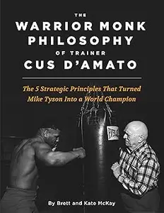 The Warrior Monk Philosophy of Trainer Cus D'Amato: The 5 Strategies That Turned Mike Tyson Into a World Champion