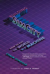 Building SimCity: How to Put the World in a Machine (Game Histories)