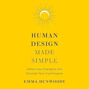 Human Design Made Simple: Unlock Your Strengths and Discover Your True Purpose [Audiobook]