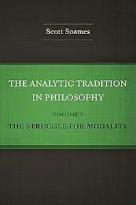 The Analytic Tradition in Philosophy, Volume 3: The Struggle for Modality