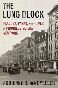 The Lung Block: Plagues, Parks, and Power in Progressive-Era New York