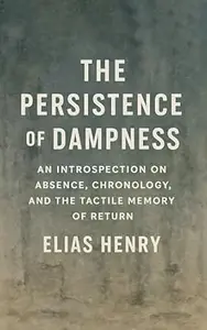 The Persistence of Dampness: An Introspection on Absence, Chronology, and the Tactile Memory of Return