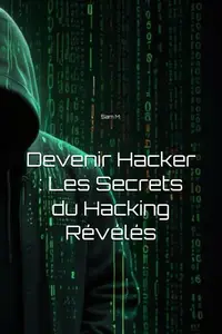 Sam M., "Devenir hacker : Les secrets du hacking révélés"