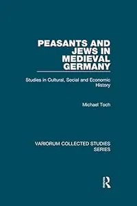 Peasants and Jews in Medieval Germany: Studies in Cultural, Social and Economic History