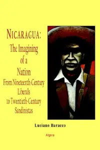 Nicaragua - The Imagining Of A Nation - From Nineteenth-Century Liberals To Twentieth-Century Sandinistas