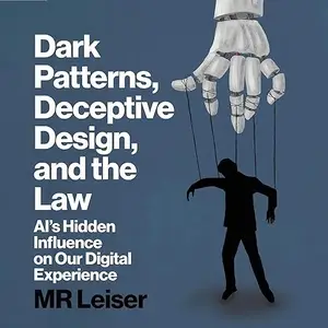 Dark Patterns, Deceptive Design, and the Law: AI’s Hidden Influence on Our Digital Experience [Audiobook]