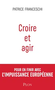 Croire et agir - Patrice Franceschi