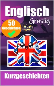 50 Gruselige Kurzgeschichten auf Englisch | Eine zweisprachige Reise auf Deutsch und Englisch (German Edition)