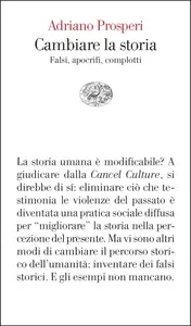 Cambiare la storia. Falsi, apocrifi, complotti - Adriano Prosperi