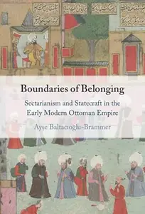Boundaries of Belonging: Sectarianism and Statecraft in the Early Modern Ottoman Empire
