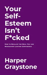 Your Self-Esteem Isn’t F*cked: A Journey to Self-Love and Authenticity
