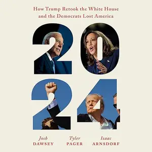 2024: How Trump Retook the White House and the Democrats Lost America [Audiobook]