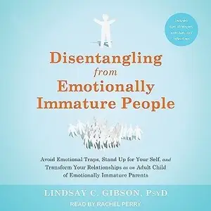 Disentangling from Emotionally Immature People: Avoid Emotional Traps, Stand Up for Your Self