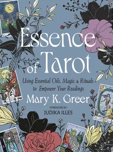 Essence of Tarot: Using Essential Oils, Magic, and Rituals to Empower Your Readings