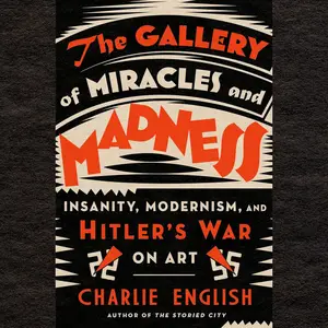 The Gallery of Miracles and Madness: Insanity, Modernism, and Hitler's War on Art