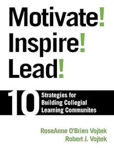 Motivate! Inspire! Lead!: 10 Strategies for Building Collegial Learning Communities