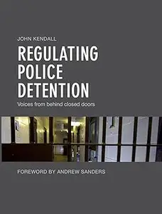 Regulating Police Detention: Voices from behind Closed Doors