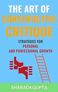 The Art of Constructive Critique: Strategies for Personal and Professional Growth