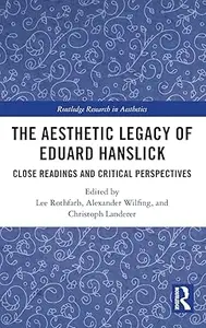 The Aesthetic Legacy of Eduard Hanslick: Close Readings and Critical Perspectives