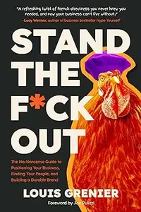 Stand The F*ck Out: The No-Nonsense Guide to Positioning Your Business, Finding Your People, and Building a Durable Bran