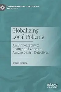 Globalizing Local Policing: An Ethnography of Change and Concern Among Danish Detectives