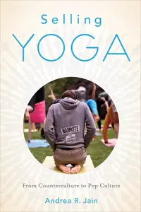 Selling Yoga: From Counterculture to Pop Culture