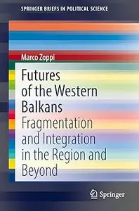 Futures of the Western Balkans: Fragmentation and Integration in the Region and Beyond