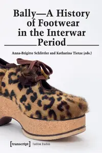 Bally - A History of Footwear in the Interwar Period: A History of Footwear in the Interwar Period (Fashion Studies)