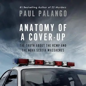 Anatomy of a Cover-Up: The Truth about the RCMP and the Nova Scotia Massacres [Audiobook]