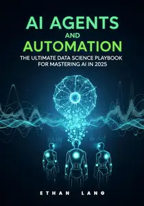 AI Agents and Automation: The Ultimate Data Science Playbook for Mastering AI in 2025