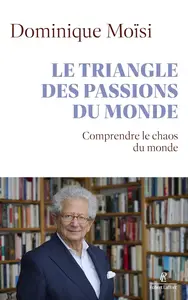 Dominique Moïsi, "Le triangle des passions du monde: Comprendre le chaos qui vient"