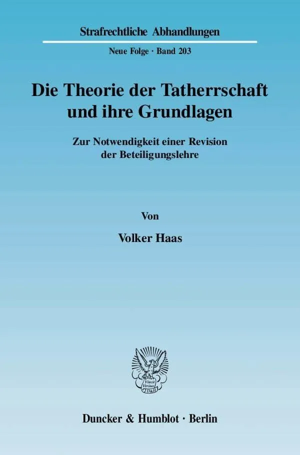 Die Theorie der Tatherrschaft und ihre Grundlagen: Zur Notwendigkeit einer Revision der Beteiligungslehre