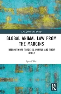 Global Animal Law from the Margins: International Trade in Animals and their Bodies