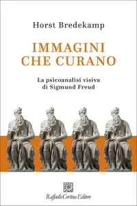 Horst Bredekamp - Immagini che curano. La psicoanalisi visiva di Sigmund Freud