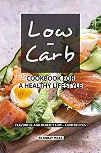 Low-Carb Cookbook for a Healthy Lifestyle: Flavorful and Healthy Low-Carb Recipes