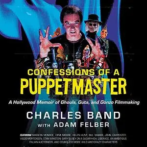 Confessions of a Puppetmaster: A Hollywood Memoir of Ghouls, Guts, and Gonzo Filmmaking [Audiobook] (Repost)