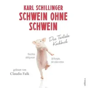 «Schwein ohne Schwein: Das Tierliebe Kochbuch» by Karl Schillinger