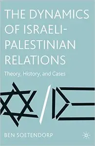 The Dynamics of Israeli-Palestinian Relations: Theory, History, and Cases [Repost]