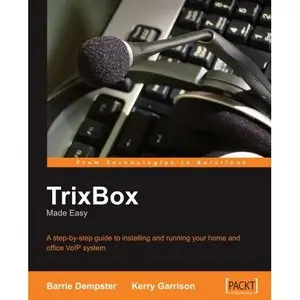 Kerry Garrison, TrixBox Made Easy: A step-by-step guide to installing and running your home and office VoIP system  (Repost) 