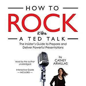 How to Rock It Like a TED Talk: The Insider’s Guide to Prepare and Deliver Powerful Presentations [Audiobook]