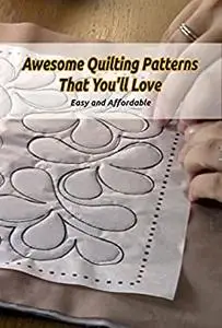 Awesome Quilting Patterns That You'll Love: Easy and Affordable