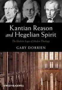 Kantian Reason and Hegelian Spirit: The Idealistic Logic of Modern Theology, 5 edition (repost)