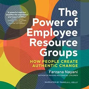 The Power of Employee Resource Groups: How People Create Authentic Change [Audiobook]
