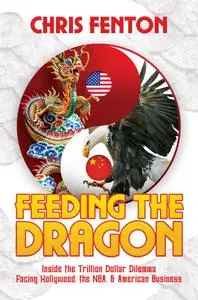 Feeding the Dragon: Inside the Trillion Dollar Dilemma Facing Hollywood, the NBA, & American Business