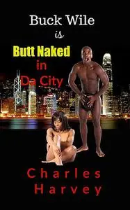 «Buck Wile is Butt Naked in Da City» by Charles Harvey